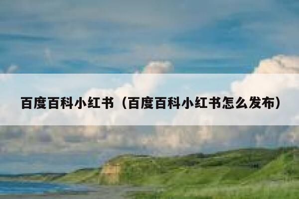 百度百科小红书（百度百科小红书怎么发布） 第1张