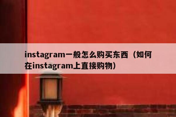instagram一般怎么购买东西（如何在instagram上直接购物） 第1张