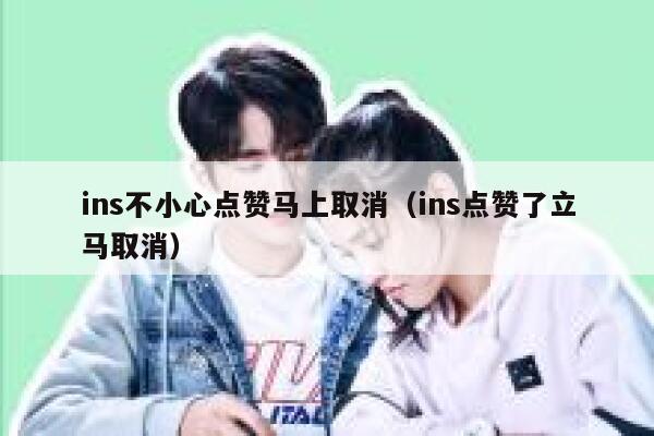 ins不小心点赞马上取消(ins点赞了立马取消) 第1张 ins不小心点赞马上取消(ins点赞了立马取消) 第1张
