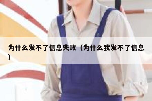 为什么发不了信息失败(为什么我发不了信息) 第1张 为什么发不了信息失败(为什么我发不了信息) 第1张