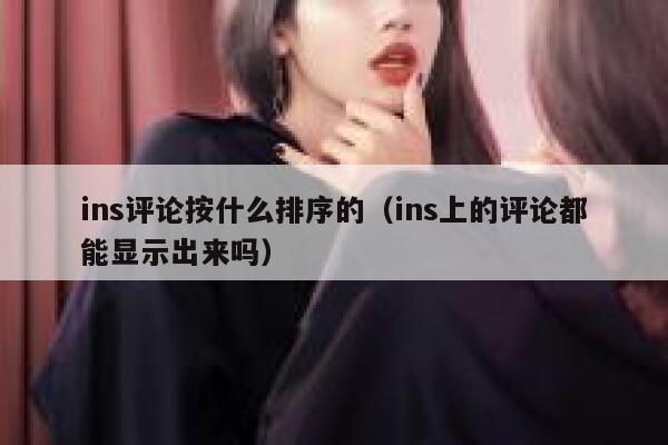 ins评论按什么排序的（ins上的评论都能显示出来吗） 第1张