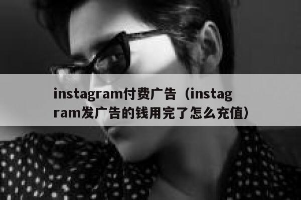 instagram付费广告(instagram发广告的钱用完了怎么充值) 第1张 instagram付费广告(instagram发广告的钱用完了怎么充值) 第1张