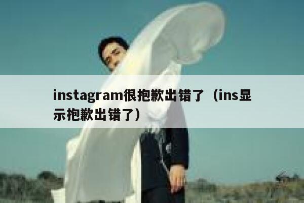 instagram很抱歉出错了（ins显示抱歉出错了） 第1张