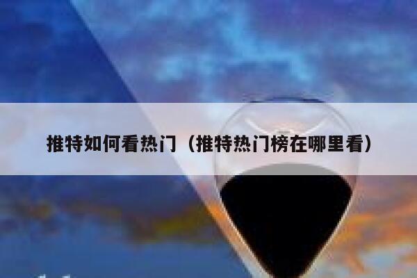 推特如何看热门（推特热门榜在哪里看） 第1张