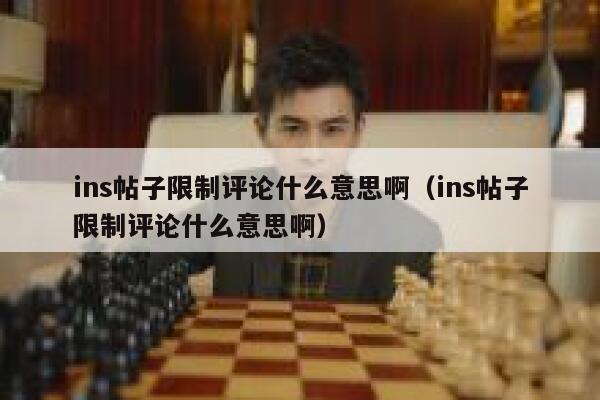 ins帖子限制评论什么意思啊（ins帖子限制评论什么意思啊） 第1张
