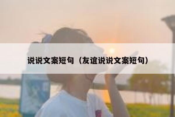 说说文案短句（友谊说说文案短句） 第1张