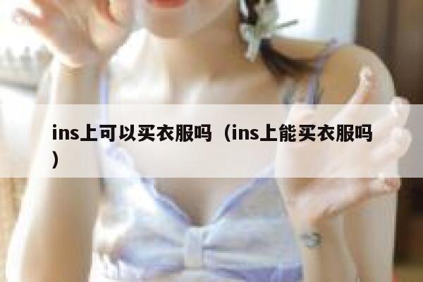 ins上可以买衣服吗（ins上能买衣服吗） 第1张