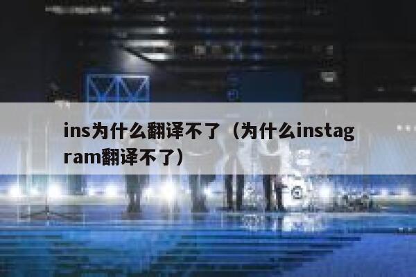 ins为什么翻译不了(为什么instagram翻译不了) 第1张 ins为什么翻译不了(为什么instagram翻译不了) 第1张