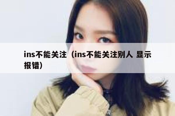 ins不能关注（ins不能关注别人 显示报错） 第1张