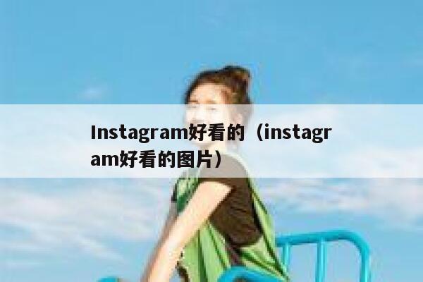 Instagram好看的（instagram好看的图片） 第1张