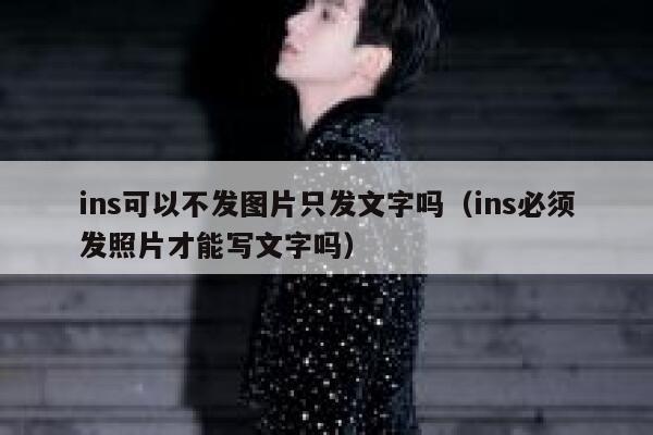 ins可以不发图片只发文字吗（ins必须发照片才能写文字吗） 第1张