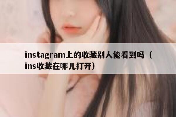 instagram上的收藏别人能看到吗（ins收藏在哪儿打开） 第1张