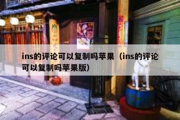 ins的评论可以复制吗苹果（ins的评论可以复制吗苹果版） 第1张