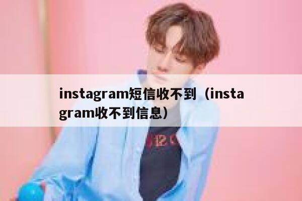 instagram短信收不到（instagram收不到信息） 第1张