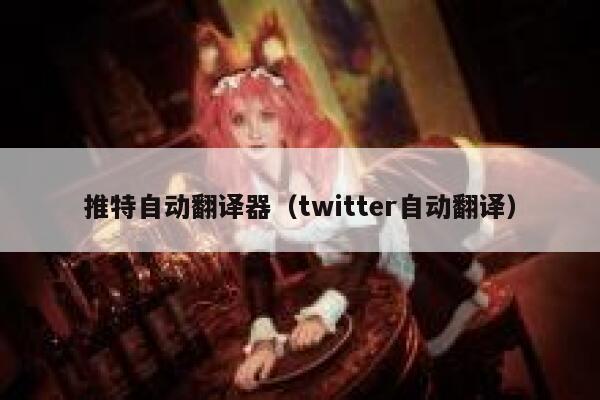 推特自动翻译器（twitter自动翻译） 第1张