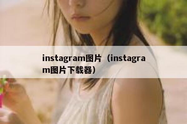 instagram图片（instagram图片下载器） 第1张