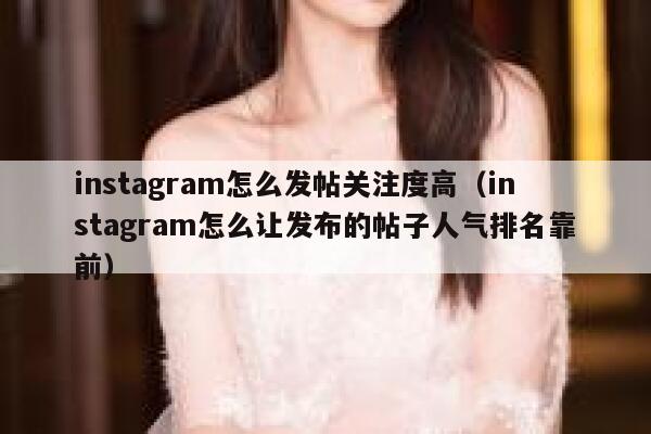 instagram怎么发帖关注度高（instagram怎么让发布的帖子人气排名靠前） 第1张