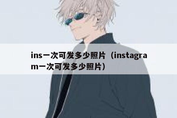 ins一次可发多少照片（instagram一次可发多少照片） 第1张