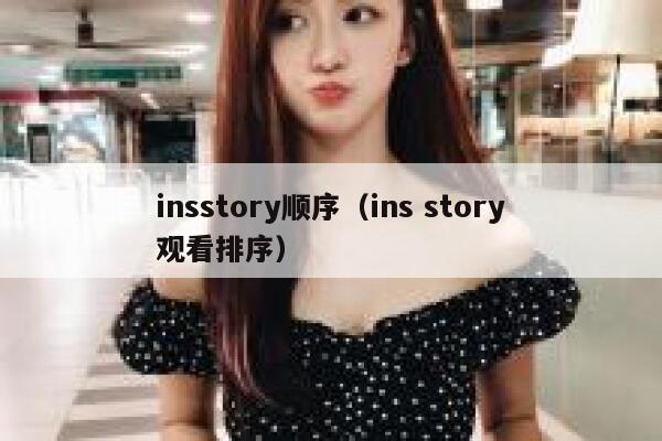 insstory顺序(ins story观看排序) 第1张 insstory顺序(ins story观看排序) 第1张