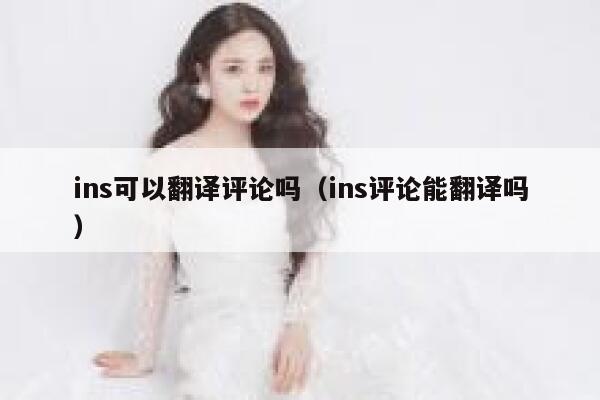 ins可以翻译评论吗（ins评论能翻译吗） 第1张