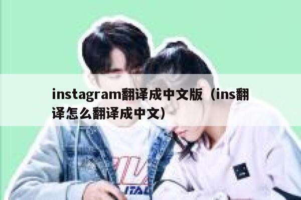 instagram翻译成中文版(ins翻译怎么翻译成中文) 第1张 instagram翻译成中文版(ins翻译怎么翻译成中文) 第1张