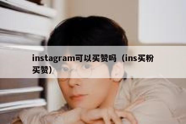 instagram可以买赞吗（ins买粉买赞） 第1张