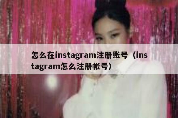 怎么在instagram注册账号（instagram怎么注册帐号） 第1张