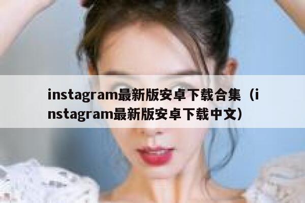 instagram最新版安卓下载合集（instagram最新版安卓下载中文） 第1张