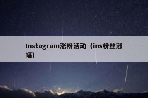 Instagram涨粉活动（ins粉丝涨幅） 第1张