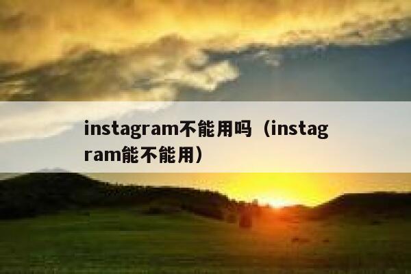 instagram不能用吗（instagram能不能用） 第1张