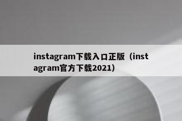 instagram下载入口正版（instagram官方下载2021） 第1张