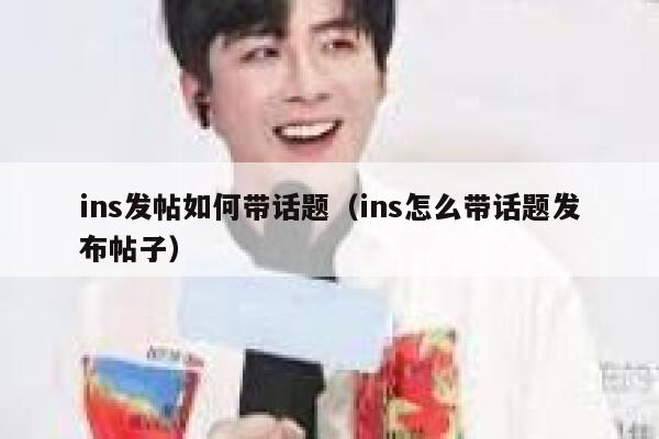 ins发帖如何带话题(ins怎么带话题发布帖子) 第1张 ins发帖如何带话题(ins怎么带话题发布帖子) 第1张