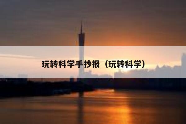玩转科学手抄报（玩转科学） 第1张