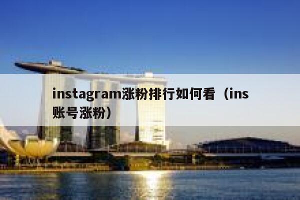 instagram涨粉排行如何看（ins账号涨粉） 第1张