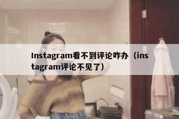 Instagram看不到评论咋办(instagram评论不见了) 第1张 Instagram看不到评论咋办(instagram评论不见了) 第1张
