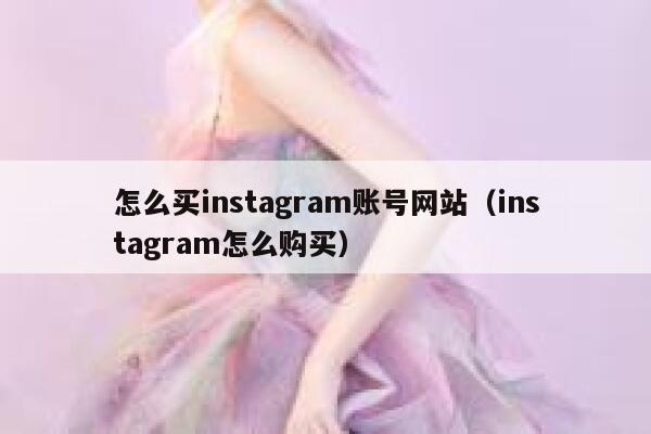 怎么买instagram账号网站（instagram怎么购买） 第1张