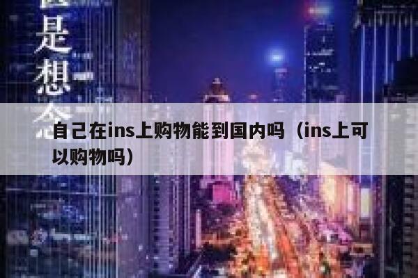 自己在ins上购物能到国内吗（ins上可以购物吗） 第1张