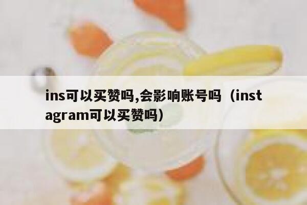 ins可以买赞吗,会影响账号吗（instagram可以买赞吗） 第1张