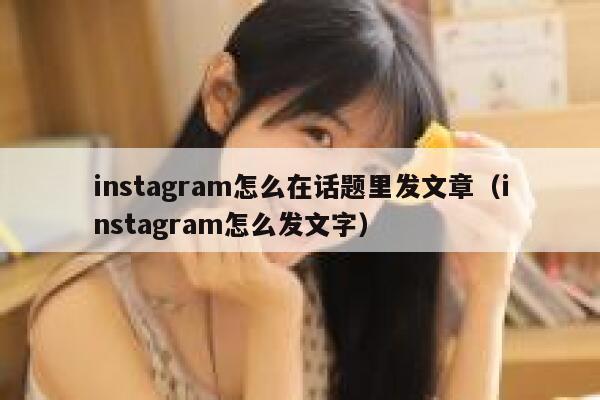 instagram怎么在话题里发文章（instagram怎么发文字） 第1张