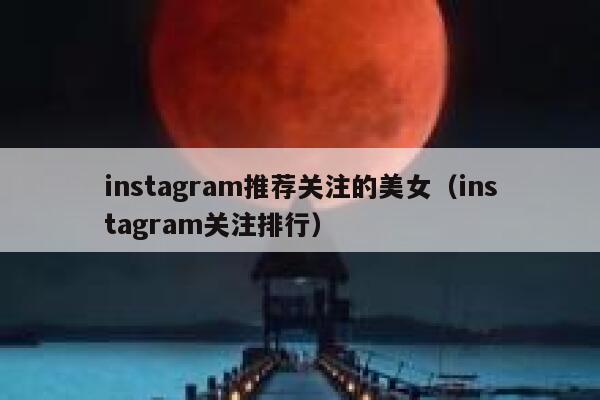 instagram推荐关注的美女（instagram关注排行） 第1张