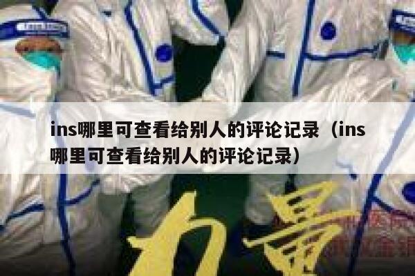ins哪里可查看给别人的评论记录（ins哪里可查看给别人的评论记录） 第1张