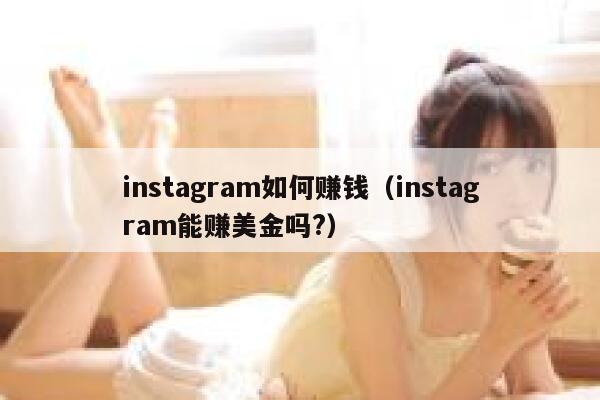 instagram如何赚钱（instagram能赚美金吗?） 第1张
