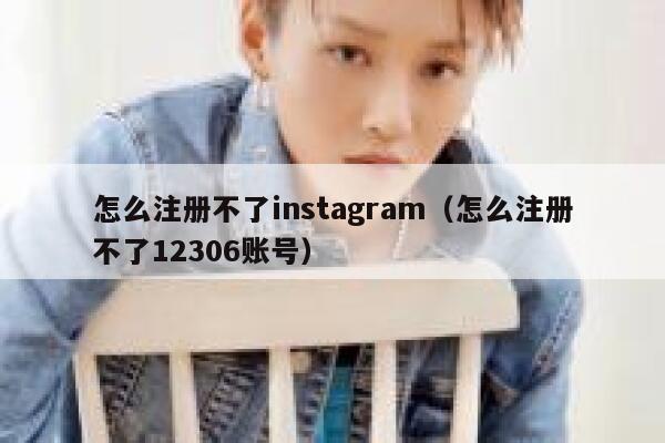 怎么注册不了instagram（怎么注册不了12306账号） 第1张