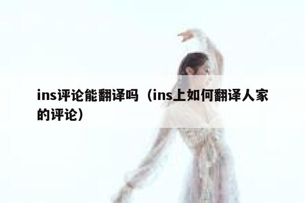 ins评论能翻译吗（ins上如何翻译人家的评论） 第1张