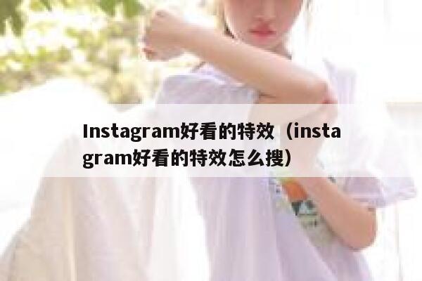 Instagram好看的特效（instagram好看的特效怎么搜） 第1张