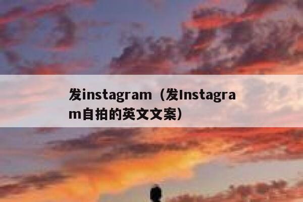 发instagram（发Instagram自拍的英文文案） 第1张