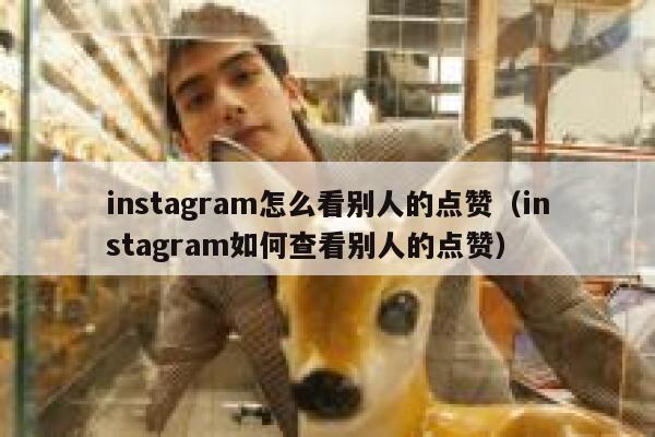 instagram怎么看别人的点赞（instagram如何查看别人的点赞） 第1张