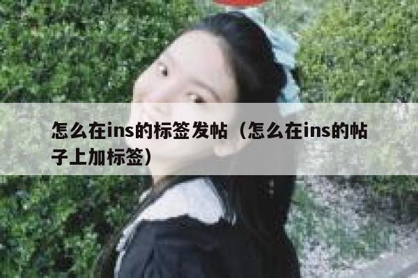 怎么在ins的标签发帖（怎么在ins的帖子上加标签） 第1张