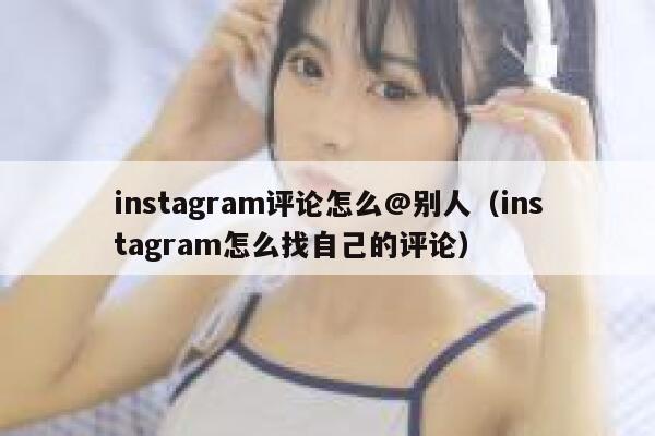 instagram评论怎么@别人（instagram怎么找自己的评论） 第1张