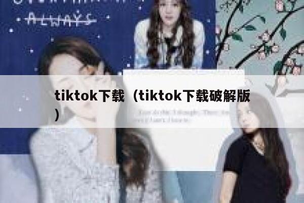 tiktok下载（tiktok下载破解版） 第1张